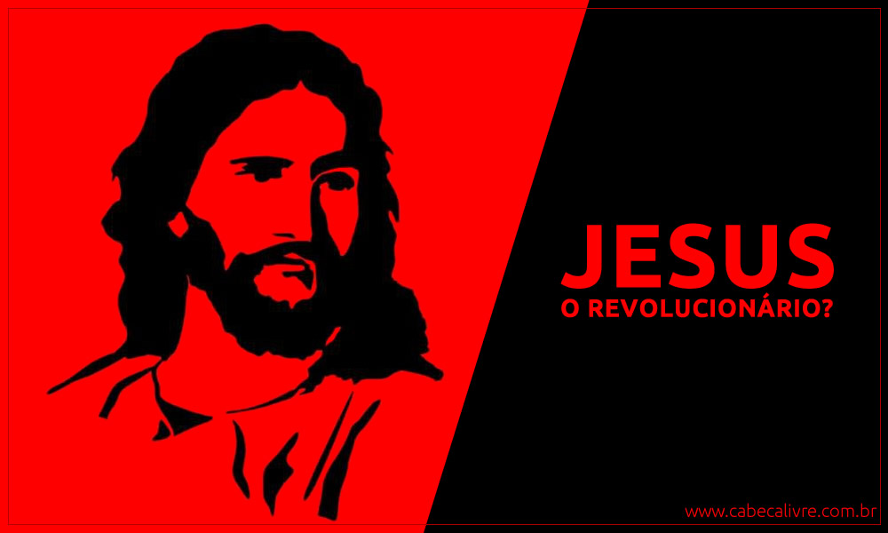 Jesus o revolucionário subversivo que se tornou a personalidade mais falada  da história pregando amor ao